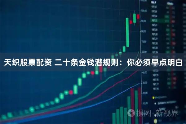 天织股票配资 二十条金钱潜规则：你必须早点明白